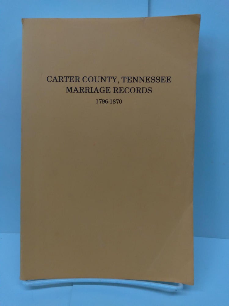 Item #72167 Carter County,Tennessee, Marriage Records 1796-1870. Goldene Burgner.