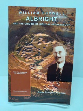 Item #72218 William Foxwell Albright and the Origins of Biblical Archaeology. Peter Douglas Feinman