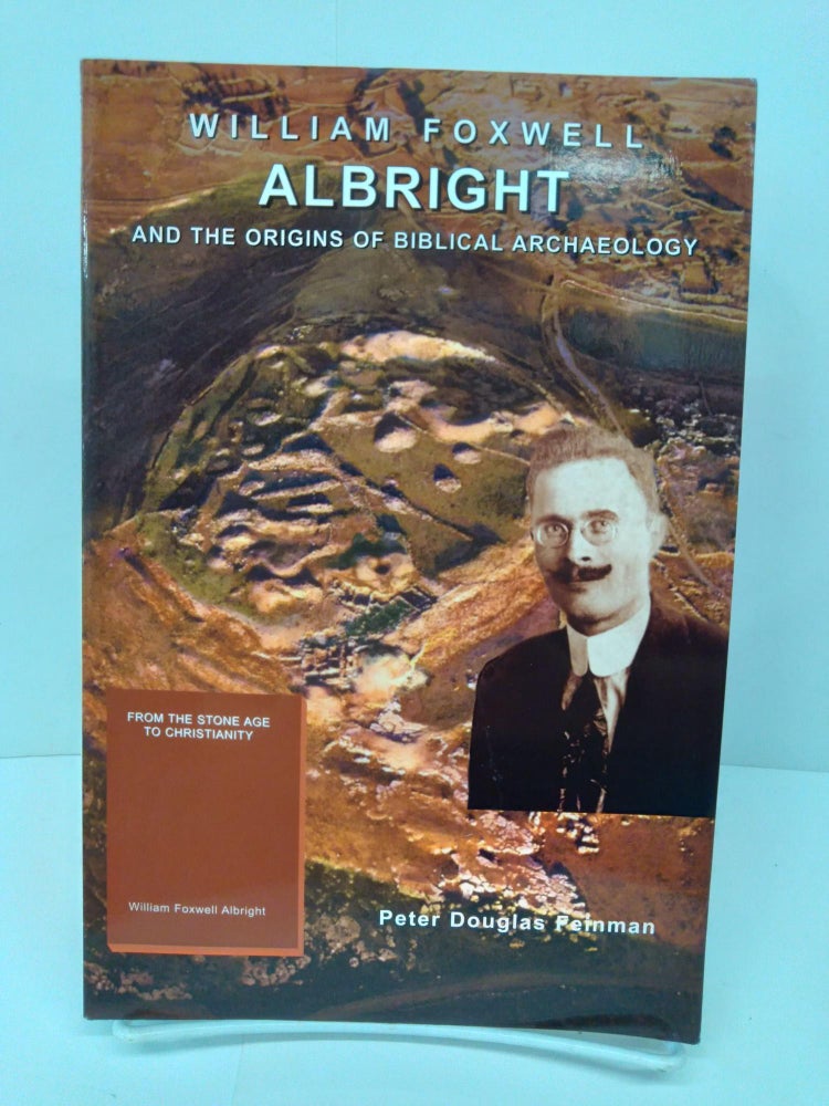 Item #72218 William Foxwell Albright and the Origins of Biblical Archaeology. Peter Douglas Feinman.