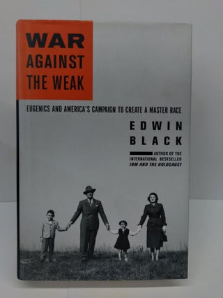 Item #72226 War Against the Weak: Eugenics and America's Campaign to Create a Master Race. Edwin...