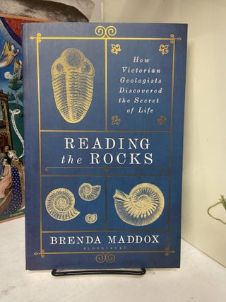 Item #72283 Reading the Rocks: How Victorian Geologists Discovered the Secret of Life. Brenda Maddox