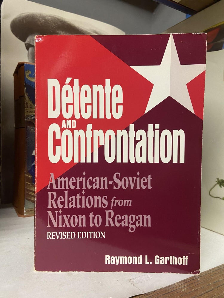 Item #72287 Detente and Confrontation: American-Soviet Relations from Nixon to Reagan (Revised Edition). Raymond L. Garthoff.