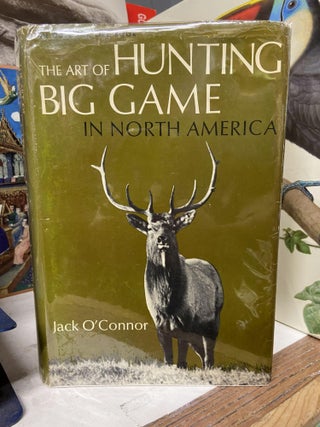 Item #72295 The Art of Hunting Big Game in North America. Jack O'connor