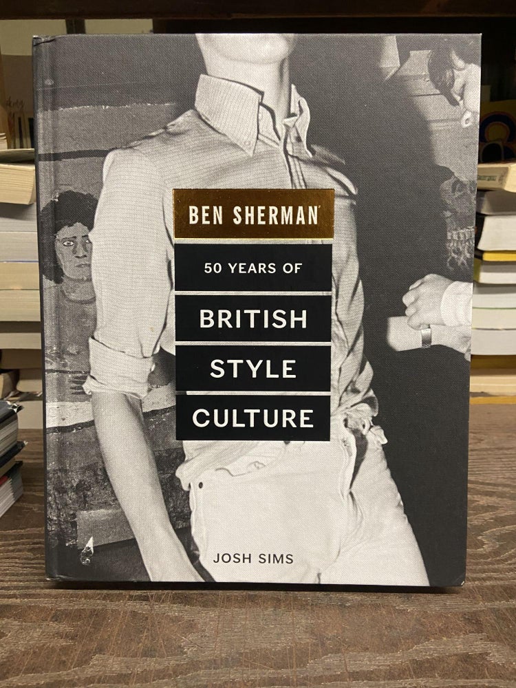 Item #72365 Ben Sherman: 50 Years of British Style Culture. Josh Sim.