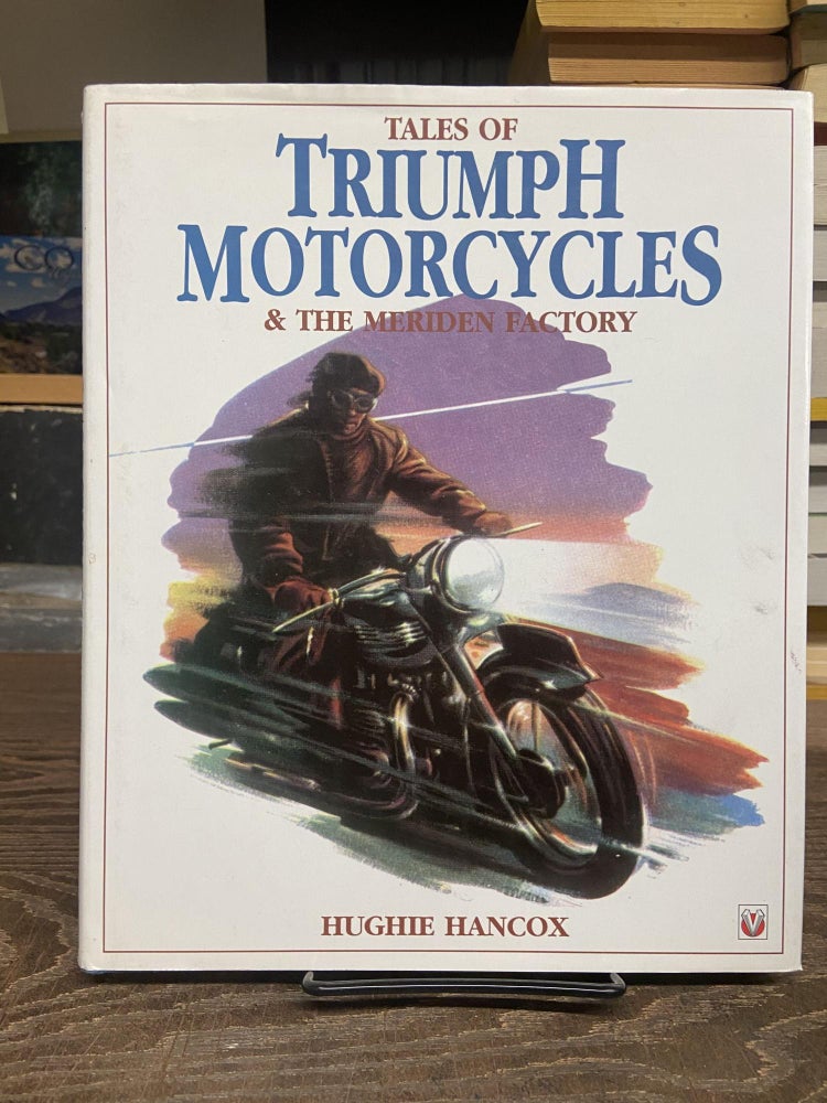 Item #72383 Tales of Triumph Motorcycles & The Meriden Factory. Hughie Hancox.