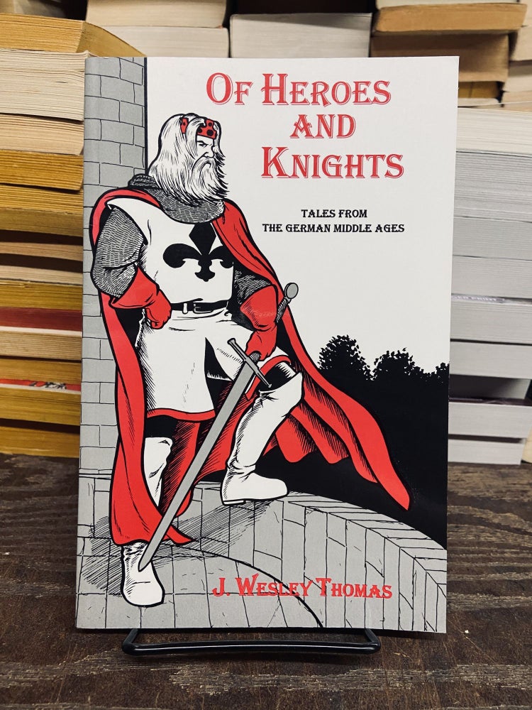Item #72390 Of Heroes and Knights: Tales from the German Middle Ages. J. Wesley Thomas.