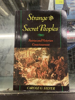 Item #72438 Strange and Secret Peoples: Fairies and Victorian Consciousness. Carole G. Silver