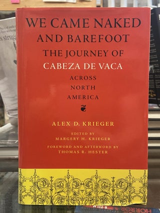 Item #72449 We Came Naked and Barefoot the Journey of Cabeza de Vaca Across North America. Alex...
