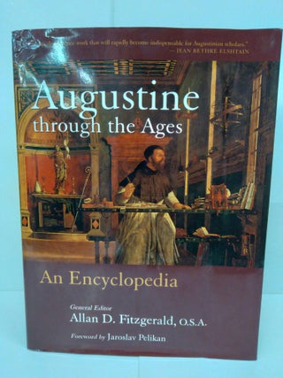Item #72464 Augustine Through the Ages: An Encyclopedia. Allan Fitzgerald