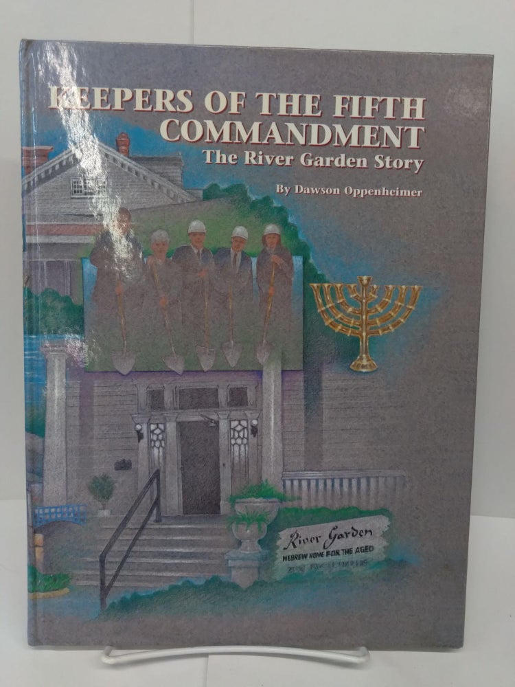 Item #72631 Keepers of the Fifth Commandment: The River Garden Story, A Fifty Year History of River Garden Hebrew Home for the Aged 1946-1996. Dawson Oppenheimer.