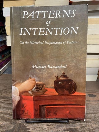 Item #72682 Patterns of Intention: On the Historical Explanation of Pictures. Michael Baxandall