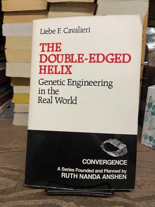 Item #72684 The Double-Edged Helix: Genetic Engineering in the Real World. Liebe F. Cavalieri