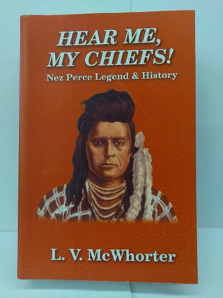 Item #72697 Hear Me My Chiefs!: Nez Perce Legend and History. Lucullus Virgil McWhorter