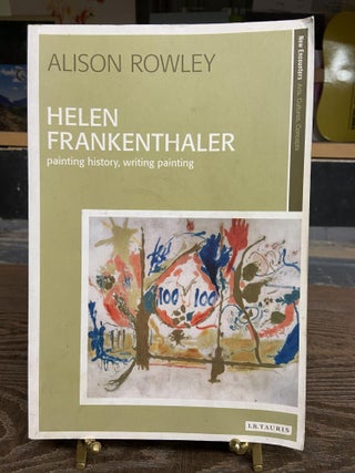 Item #72723 Helen Frankenthaler: Painting history, Writing Painting. Alison Rowley