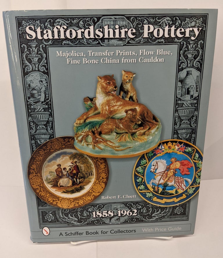 Item #72776 Staffordshire Pottery, 1858-1962: Majolica, Transfer Prints, Flow Blue, Fine Bone China from Cauldon (Schiffer Book for Collectors with Price Guide). Robert E. Cluett.