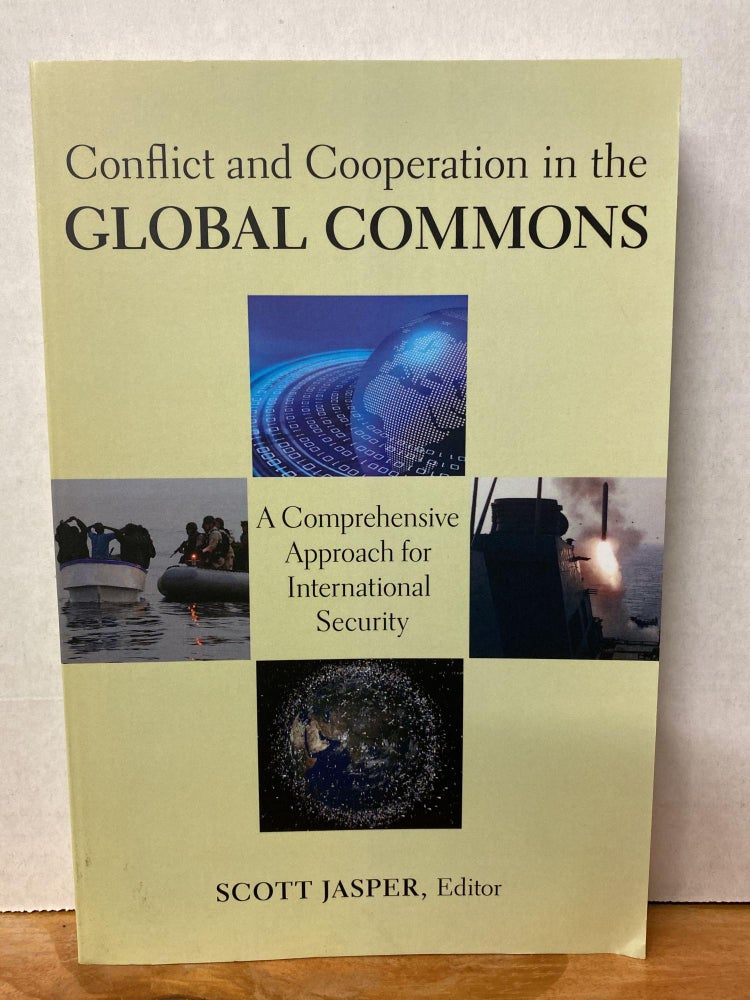Item #72778 Conflict and Cooperation in the Global Commons: A Comprehensive Approach for International Security. Scott Jasper.