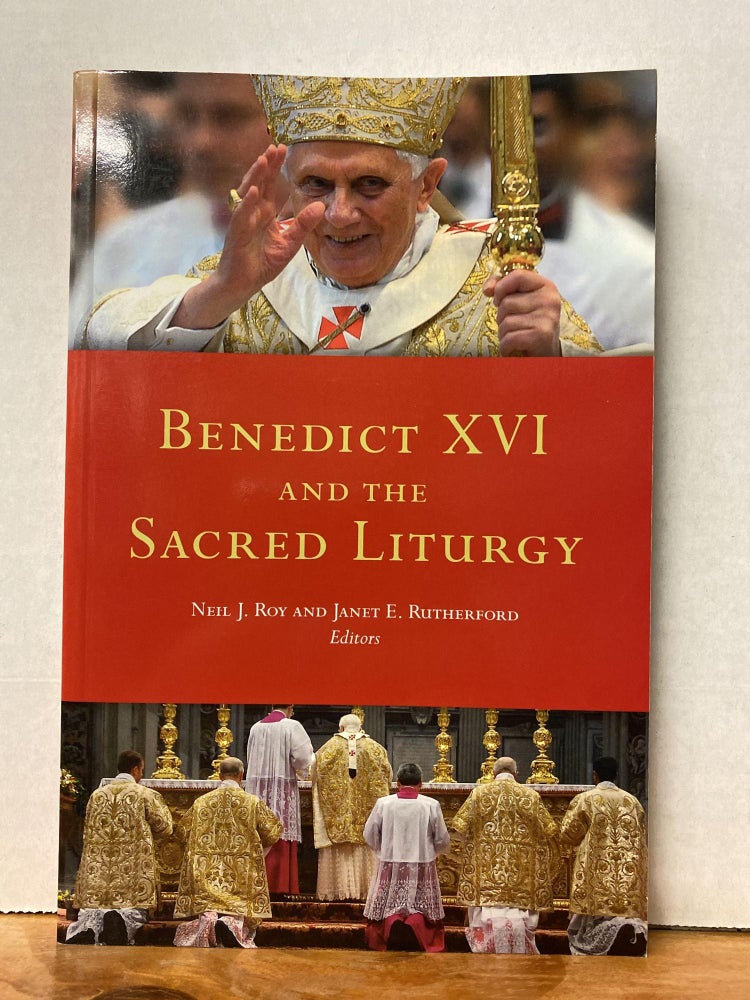 Item #72783 Benedict XVI and the Sacred Liturgy. Neil J. Roy, Janet Elaine Rutherford.