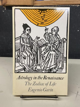 Item #72834 Astrology in the Renaissance: The Zodiac of Life Eugenio Garin. Eugenio Garin