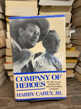 Item #72870 Company of Heroes: My Life as an Actor in the John Ford Stock Company. Harry Carey