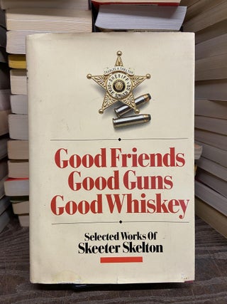Item #72874 Good Friends Good Guns Good Whiskey. Skeeter Skelton