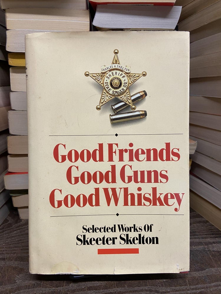 Item #72874 Good Friends Good Guns Good Whiskey. Skeeter Skelton.