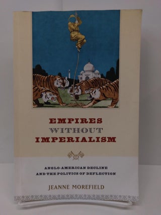 Item #72882 Empires Without Imperialism: Anglo-American Decline And The Politics Of Deflection....