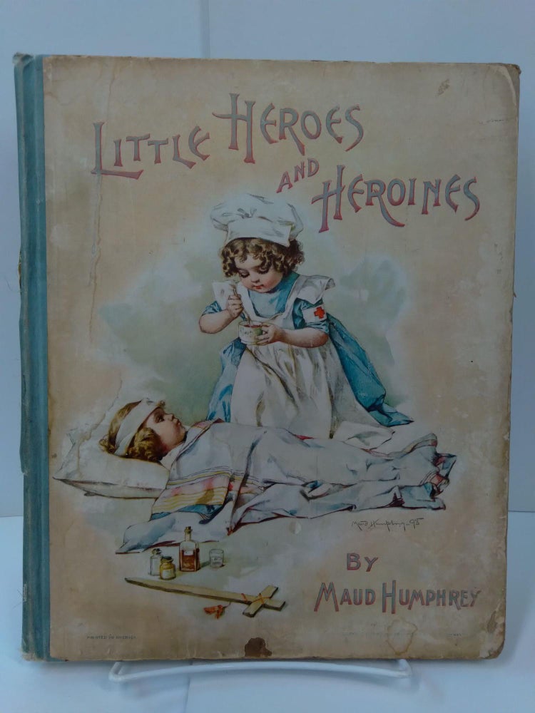 Item #72913 Little Heroes and Heroines. Maud Humphrey.