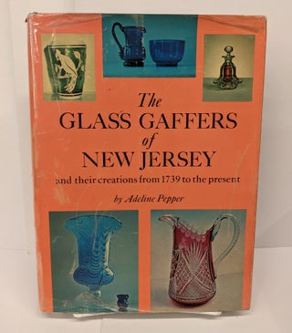 Item #72918 The Glass Gaffers of New Jersey and Their Creations from 1739 to the Present. Adeline...