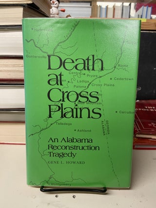 Item #73049 Death at Cross Plains: An Alabama Reconstruction Tragedy. Gene L. Howard