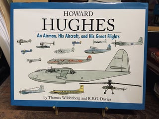 Item #73128 Howard Hughes: An Airman, His Aircraft, and His Great Flights. Thomas Wildenberg, R....