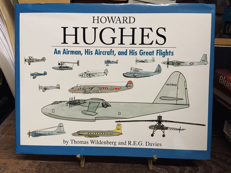 Item #73128 Howard Hughes: An Airman, His Aircraft, and His Great Flights. Thomas Wildenberg, R. E. G. Davies.