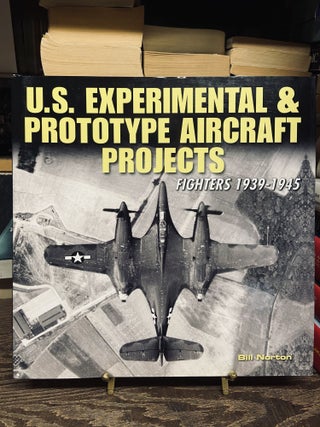 Item #73138 U.S. Experimental & Prototype Aircraft Projects, Fighters 1939-1945. Bill Norton