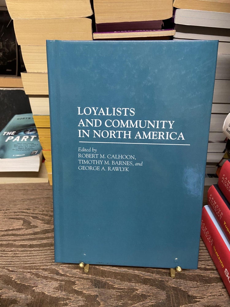 Item #73144 Loyalists and Community in North America. Robert M. Calhoon, Timothy M. Barnes, George A. Rawlyk, Edited.