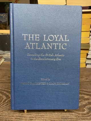 Item #73145 The Loyal Atlantic: Remaking the British Atlantic in the Revolutionary Era. Jerry...