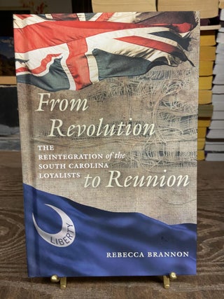 Item #73146 From Revolution to Reunion: The Reintegration of the South Carolina Loyalists....