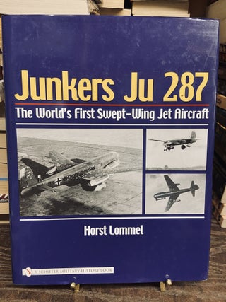 Item #73152 Junkers Ju 287: The World's First Swept-Wing Jet Aircraft. Horst Lommel
