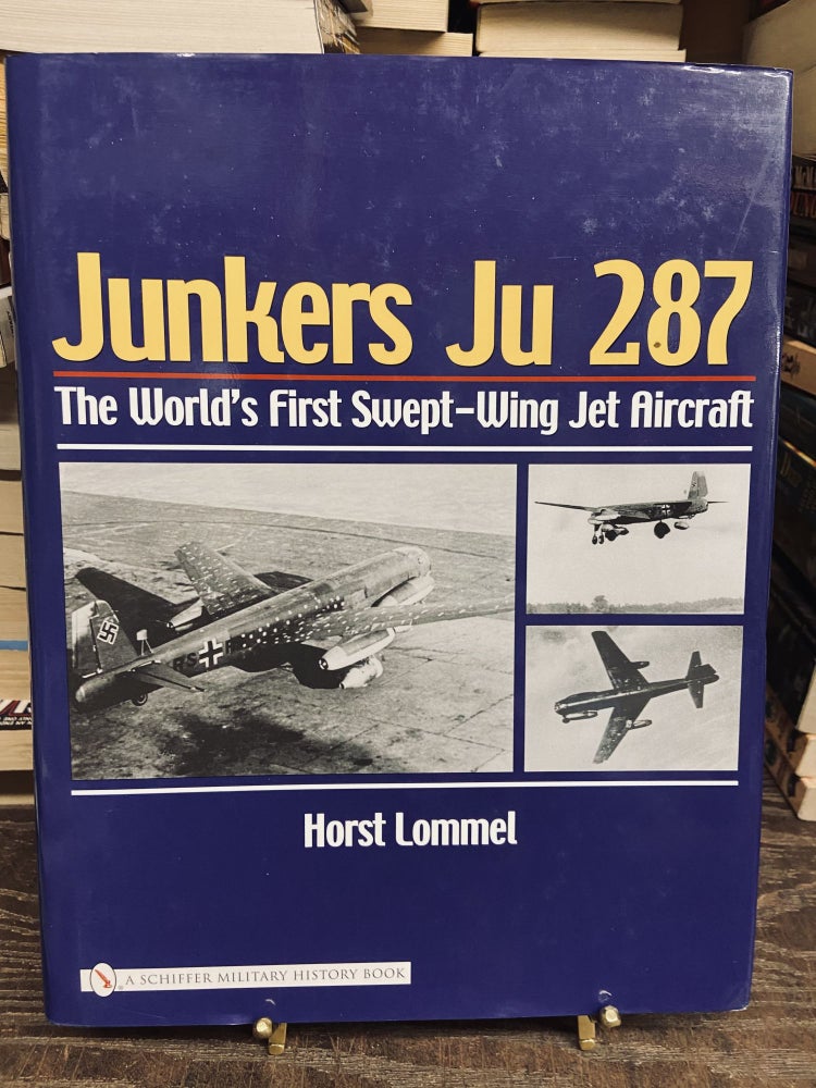 Item #73152 Junkers Ju 287: The World's First Swept-Wing Jet Aircraft. Horst Lommel.