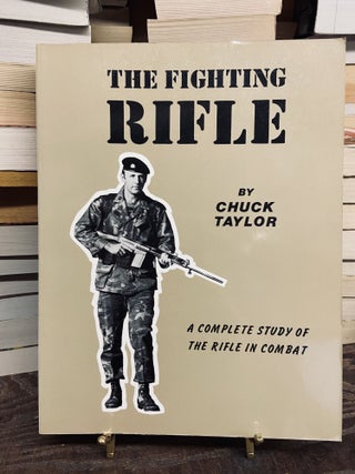 Item #73168 The Fighting Rifle: A Complete Study of the Rifle in Combat. Chuck Taylor