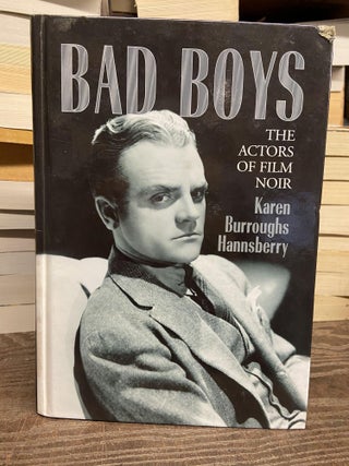 Item #73172 Bad Boys: The Actors of Film Noir. Karen Burroughs Hannsberry