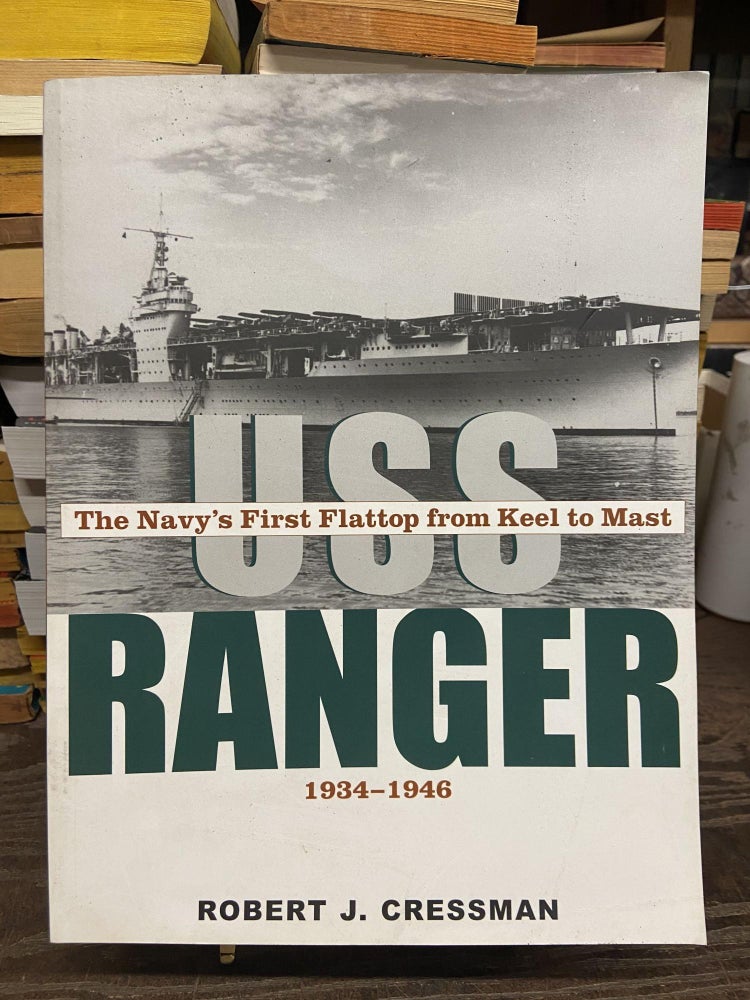 Item #73247 USS Ranger, 1934-1946: The Navy's First Flattop from Keel to Market. Robert J. Cressman.
