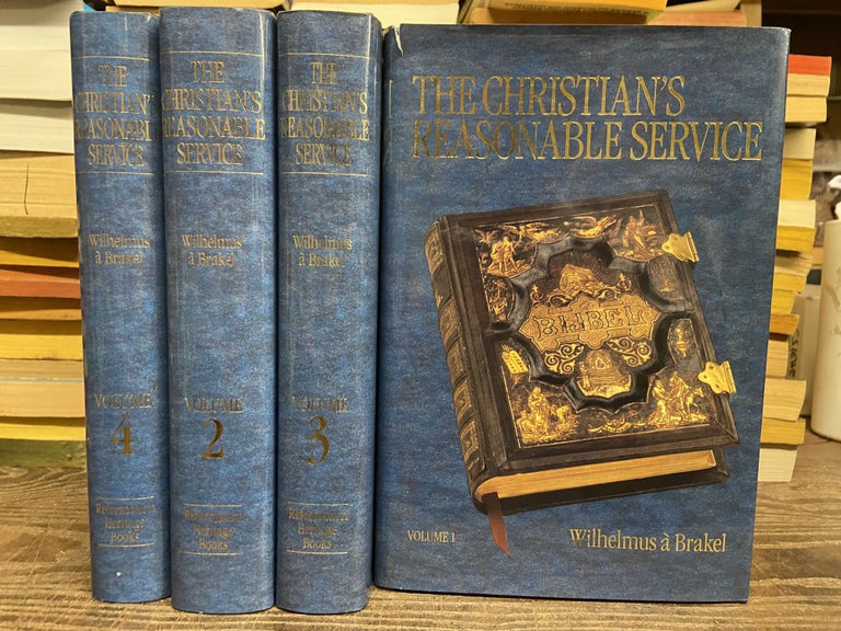 Item #73250 The Christian's Reasonable Service (Complete Four Volume Set). Whilhelmus à Brakel, Bartel Elshout, translated.