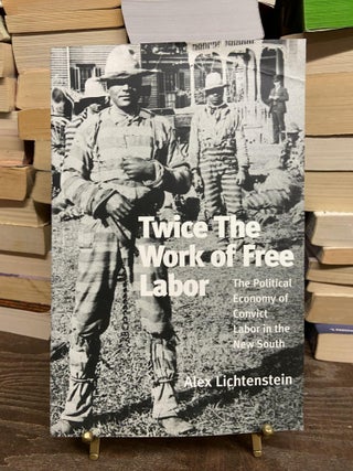 Item #73263 Twice the Work of Free Labor: The Political Economy of Convict Labor in the New...