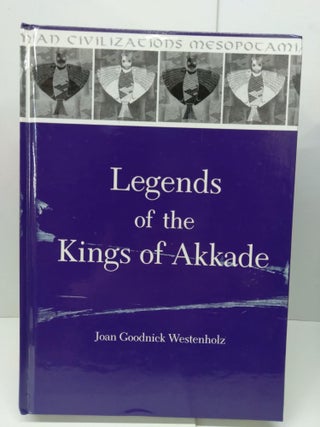 Item #73316 Legends of the Kings of Akkade. Joan Goodnick Westenholz