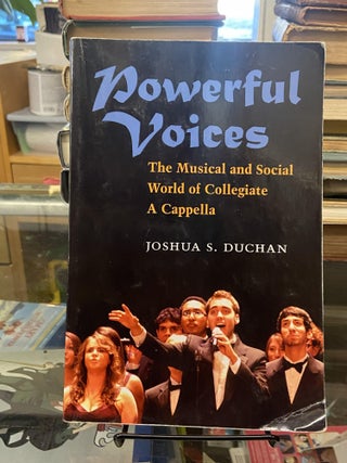 Item #73354 Powerful Voices: The Musical and Social World of Collegiate A Cappella. Joshua S. Duchan