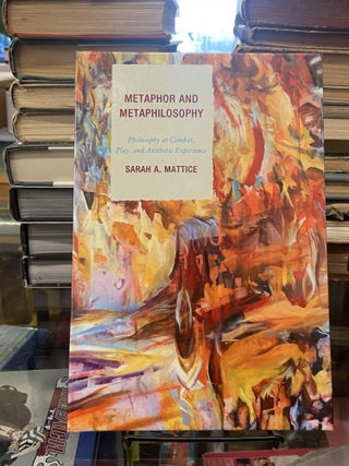 Item #73356 Metaphor and Metaphilosophy: Philosophy as Combat, Play, and Aesthetic Experience....
