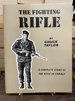 Item #73419 The Fighting Rifle: A Complete Study of the Rifle in Combat. CHuck Taylor
