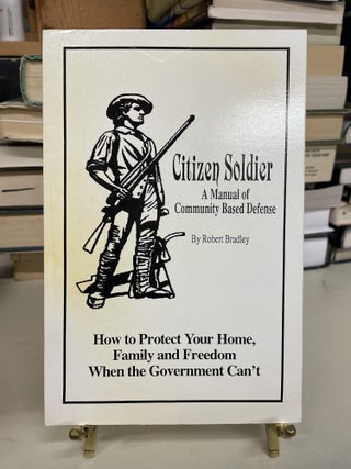 Item #73429 Citizen Soldier: A Manual of Community Based Defense. Robert Bradley