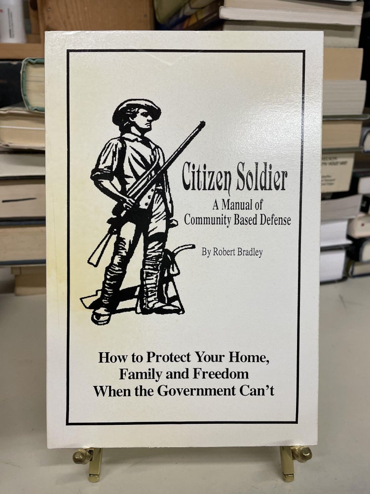 Item #73429 Citizen Soldier: A Manual of Community Based Defense. Robert Bradley.
