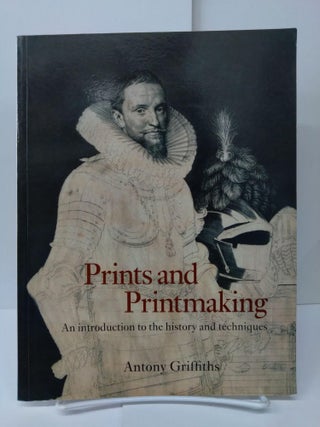 Item #73467 Prints and Printmaking: An Introduction to the History and Techniques. Antony Griffiths