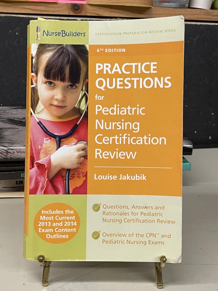 Item #73537 Practice Questions for Pediatric Nursing Certification Review (Sixth Edition). Louise Jakubik.